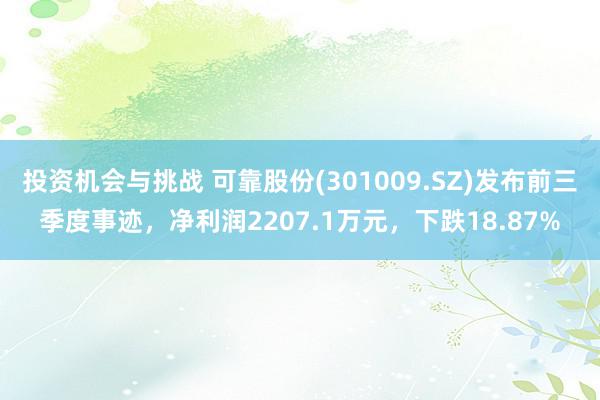 投资机会与挑战 可靠股份(301009.SZ)发布前三季度事迹，净利润2207.1万元，下跌18.87%